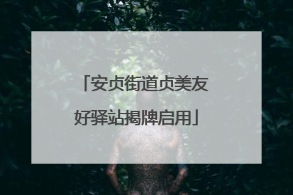 安贞街道贞美友好驿站揭牌启用